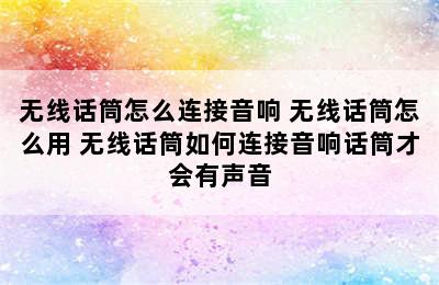 无线话筒怎么连接音响 无线话筒怎么用 无线话筒如何连接音响话筒才会有声音